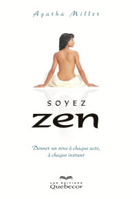 Title: Soyez zen: Donner un sens à chaque acte, à chaque instant, Author: Agatha Miller