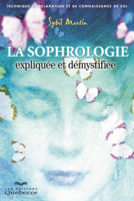 Title: La sophrologie expliquée et démystifiée: Technique de relaxation et de connaissance de soi, Author: Sybil Martin