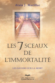 Title: Les 7 sceaux de l'immortalité: Les savoirs sur la mort, Author: Alain J. Marillac