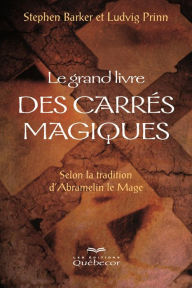 Title: Le grand livre des carrés magiques: Selon la tradition d'Abramelin le mage, Author: Stephen Barker