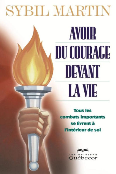 Avoir du courage devant la vie: Tous les combats importants se livrent à l'intérieur de soi