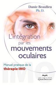 Title: L'intégration par les mouvements oculaires: Manuel pratique de la thérapie IMO, Author: Danie Beaulieu