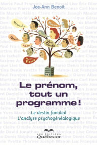 Title: Le prénom, tout un programme!: L'analyse psychogénéalogique, Author: Joe-Ann Benoit
