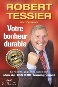 Title: Votre bonheur durable: La recette gagnante basée sur plus de 135 000 témoignages, Author: Robert Tessier