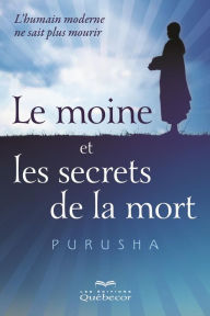 Title: Le moine et les secrets de la mort: L'humain moderne de sait plus comment mourir, Author: Purusha