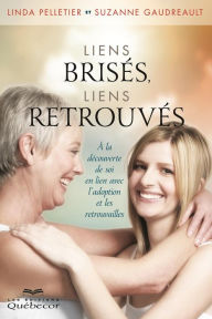 Title: Liens brisés, liens retrouvés: À la decouverte de soi en lien avec l'adoption et les retrouvailles, Author: Suzanne Gaudreault