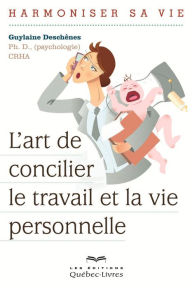 Title: L'art de concilier le travail et la vie personnelle: Harmoniser sa vie, Author: Guylaine Deschênes