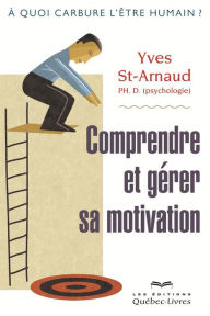 Title: Comprendre et gérer sa motivation: À quoi carbure l'être humain?, Author: Yves St-Arnaud