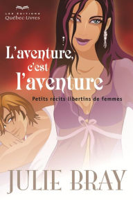 Title: L'aventure, c'est l'aventure: Petits récits libertins de femmes, Author: Julie Bray