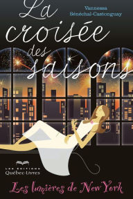 Title: La croisée des saisons - Tome 1: Les lumières de New York, Author: Vannessa Sénéchal-Castonguay