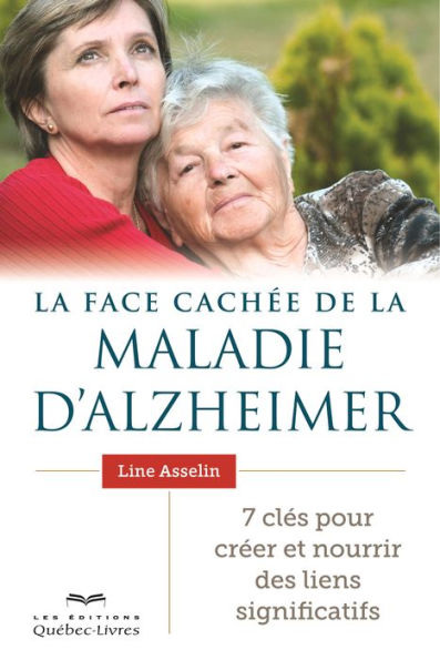 La face cachée de la maladie d'Alzheimer: 7 clés pour créer et nourrir des liens significatifs