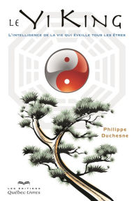 Title: Le Yi King: L'intelligence de la vie qui éveille tous les êtres, Author: Philippe Duchesne