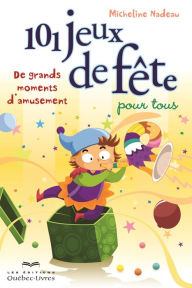 Title: 101 jeux de fête pour tous: De grands moments d'amusement, Author: Micheline Nadeau