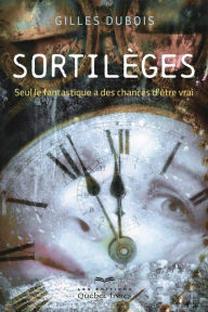 Title: Sortilèges: Seul le fantastique a des chances d'être vrai, Author: Gilles Dubois