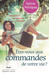 Title: Êtes-vous aux commandes de votre vie ?: Retrouvons nos baguettes magiques, Author: Sylvie Petitpas