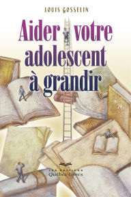 Title: Aider votre adolescent à grandir, Author: Louis Gosselin