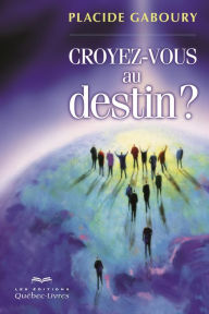 Title: Croyez-vous au destin?, Author: Placide Gaboury