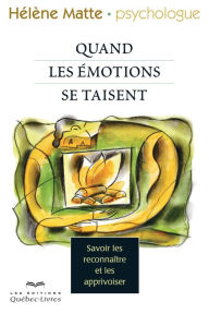 Title: Quand les émotions se taisent: Savoir les reconnaître et les apprivoiser, Author: Hélène Matte