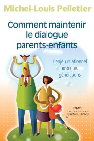 Title: Comment maintenir le dialogue parents-enfants: L'enjeu relationnel entre les générations, Author: Michel-Louis Pelletier
