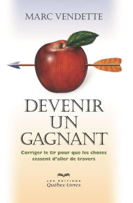 Title: Devenir un gagnant: Corriger le tir pour que les choses cessent d'aller de travers, Author: Marc Vendette