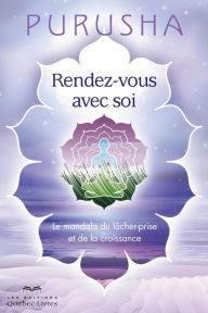 Title: Rendez-vous avec soi: Le mandala du lâcher-prise et de la croissance, Author: Purusha