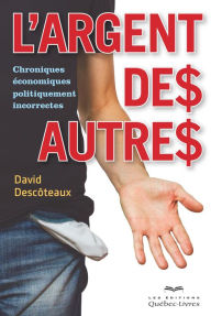 Title: L'argent des autres: Chroniques économiques politiquement incorrectes, Author: David Descoteaux