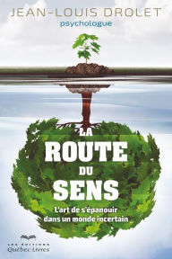 Title: La route du sens: L'art de s'épanouir dans un monde incertain, Author: Jean-Louis Drolet