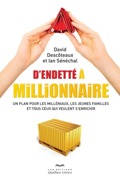 D'endetté à millionnaire: Un plan pour les milléniaux, les jeunes familles et tous ceux qui veulent s'enrichir