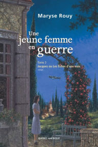 Title: Une jeune femme en guerre, Tome 3: Jacques ou les échos d'une voix, Author: Maryse Rouy