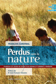 Title: Perdus sans la nature: Pourquoi les jeunes ne jouent plus dehors et comment y remédier, Author: François Cardinal