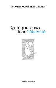 Title: Quelques pas dans l'éternité: Calepins de l'année 2012, Author: Jean-François Beauchemin