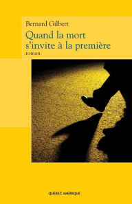 Title: Quand la mort s'invite à la première, Author: Bernard Gilbert