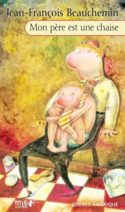 Title: Mon père est une chaise, Author: Jean-François Beauchemin