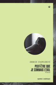 Title: Peut-être que je connais l'exil, Author: Annick Charlebois