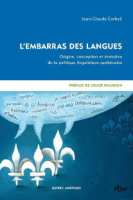 Title: L'Embarras des langues: Origine, conception et évolution de la politique linguistique québécoise, Author: Jean-Claude Corbeil