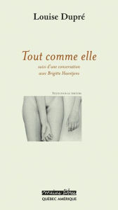 Title: Tout comme elle: suivi d'une conversation avec Brigitte Haentjens, Author: Louise Dupré