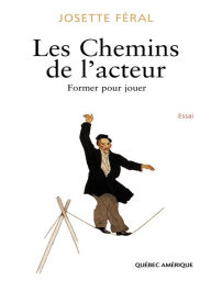 Title: Les Chemins de l'acteur: Former pour jouer, Author: Josette Féral