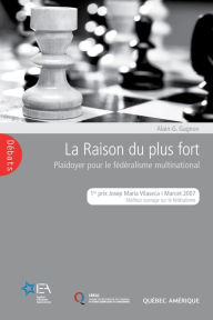 Title: La Raison du plus fort: Plaidoyer pour le fédéralisme multinational, Author: Alain-G. Gagnon