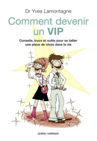 Title: Comment devenir un VIP: Conseils, trucs et outils pour se tailler une place de choix dans la vie, Author: Yves Lamontagne