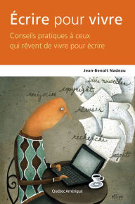 Title: Écrire pour vivre: Conseils pratiques à ceux qui rêvent de vivre pour écrire, Author: Jean-Benoît Nadeau