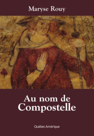 Title: Au nom de Compostelle, Author: Maryse Rouy