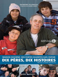 Title: Maison Oxygène: Des portes ouvertes sur l'espoir: Dix pères, dix histoires, Author: Raymond Villeneuve