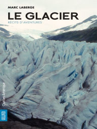 Title: Le Glacier: Récits d'aventures, Author: Marc Laberge