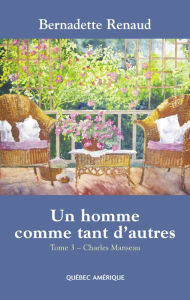 Title: Un homme comme tant d'autres Tome 3 - Charles Manseau: Charles Manseau, Author: Bernadette Renaud