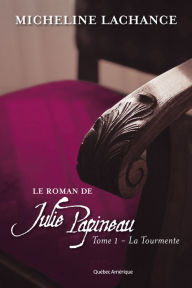 Title: Le Roman de Julie Papineau Tome 1 - La Tourmente: La Tourmente, Author: Micheline Lachance