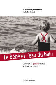 Title: Le Bébé et l'eau du bain: Comment la garderie change la vie de vos enfants, Author: Jean-François Chicoine