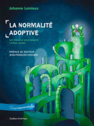 Title: La Normalité adoptive: Les clés pour accompagner l'enfant adopté, Author: Johanne Lemieux
