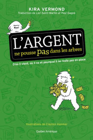 Title: L'Argent ne pousse pas dans les arbres: D'où il vient, où il va et pourquoi il ne reste pas en place, Author: Kira Vermond