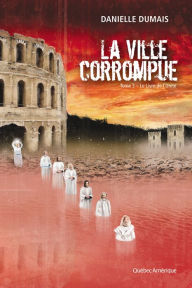 Title: La Ville corrompue, Tome 3: Le livre de l'unité, Author: Danielle Dumais