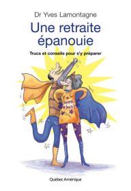 Title: Une retraite épanouie: Trucs et conseils pour s'y préparer, Author: Yves Lamontagne